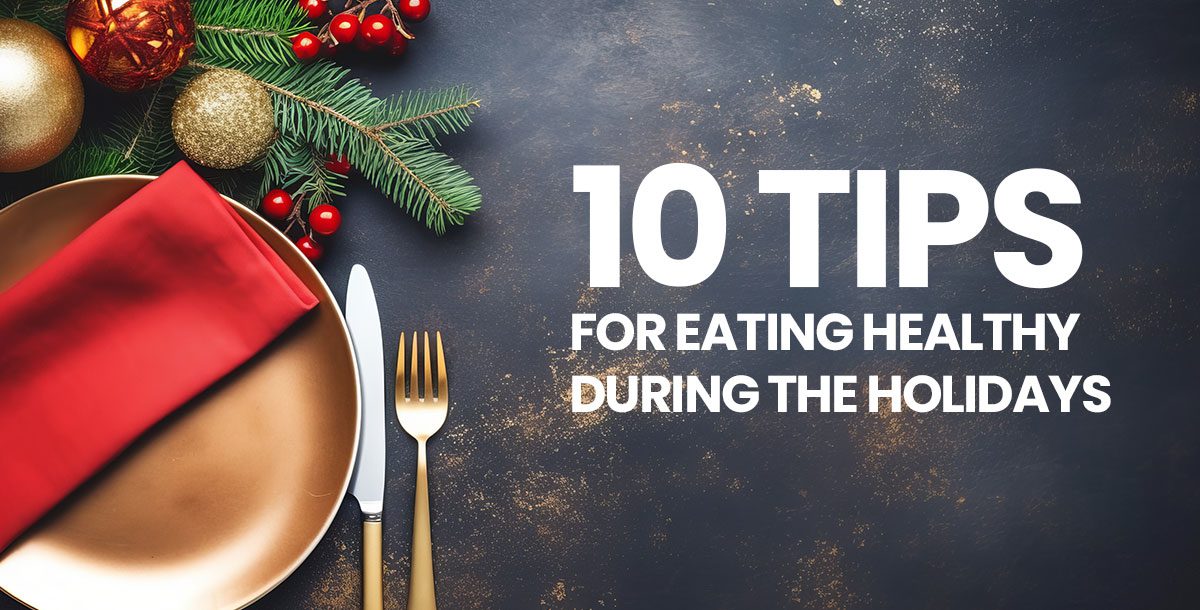 10 Tips for Eating Healthy During the Holidays